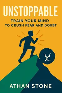 Unstoppable: Train Your Mind to Crush Fear and Doubt