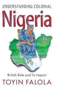 Understanding Colonial Nigeria: British Rule and Its Impact