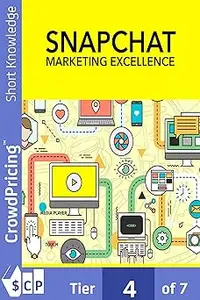 Snapchat Marketing Excellence: How To Become A Snapchat Marketing Expert, Build A Following, And Get As Much Targeted Tr