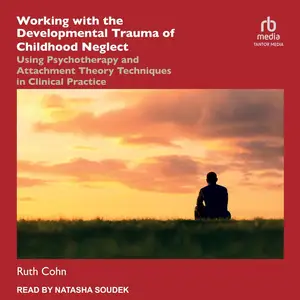 Working with the Developmental Trauma of Childhood Neglect: Using Psychotherapy