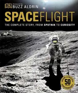 Spaceflight: The Complete Story from Sputnik to Curiousity, 2nd Edition [Repost]