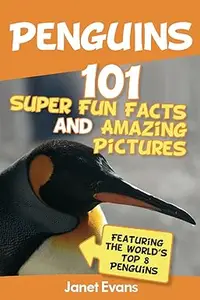 Penguins: 101 Fun Facts & Amazing Pictures (Featuring The World's Top 8 Penguins)