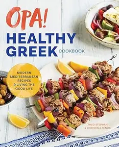 Opa! The Healthy Greek Cookbook: Modern Mediterranean Recipes for Living the Good Life