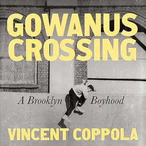 Gowanus Crossing: A Brooklyn Boyhood [Audiobook]