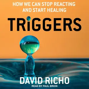 Triggers: How We Can Stop Reacting and Start Healing [Audiobook]