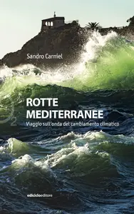 Rotte mediterranee. Viaggio sull'onda del cambiamento climatico - Sandro Carniel