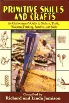 Primitive Skills and Crafts: An Outdoorsman's Guide to Shelters, Tools, Weapons,