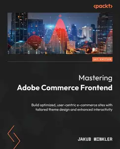 Mastering Adobe Commerce Frontend: Build optimized, user-centric e-commerce sites with tailored theme design