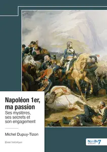 Napoléon 1er, ma passion - Michel Dupuy-Tizon