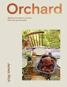 Orchard: Over 70 Sweet and Savoury Recipes from the English Countryside (Repost)