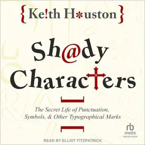 Shady Characters: The Secret Life of Punctuation, Symbols, and Other Typographical Marks [Audiobook]