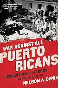 War Against All Puerto Ricans: Revolution and Terror in America's Colony