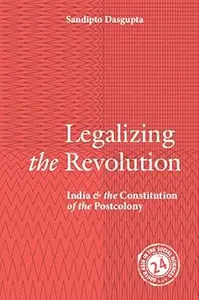 Legalizing the Revolution: India and the Constitution of the Postcolony