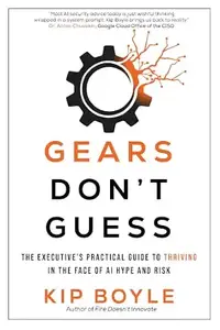 Gears Don't Guess: The Executive's Practical Guide to Thriving in the Face of AI Hype and Risk