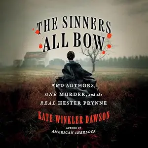 The Sinners All Bow: Two Authors, One Murder, and the Real Hester Prynne [Audiobook]