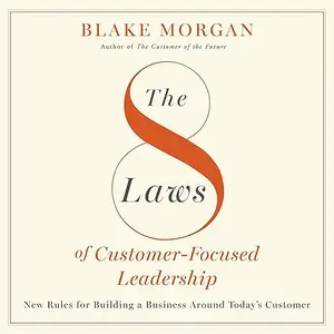 The 8 Laws of Customer-Focused Leadership: New Rules for Building a Business Around Today’s Customer [Audiobook]