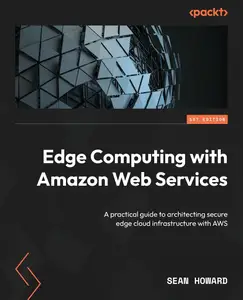 Edge Computing with Amazon Web Services: A practical guide to architecting secure edge cloud infrastructure with AWS [Repost]