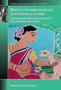 Women’s Empowerment and Son Preference in India: Feminist and Ethical discourse on Sex Selective Abortions