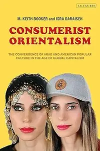 Consumerist Orientalism: The Convergence of Arab and American Popular Culture in the Age of Global Capitalism