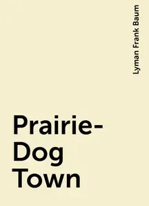 «Prairie-Dog Town» by Lyman Frank Baum
