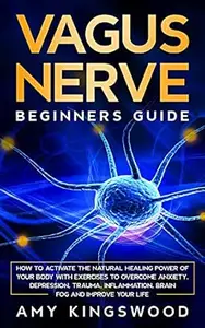 Vagus Nerve: How to Activate the Natural Healing Power of Your Body with Exercises to Overcome Anxiety, Depression, Trauma