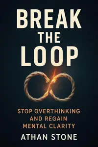 Break the Loop: Stop Overthinking and Regain Mental Clarity