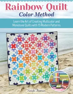 Rainbow Quilt Color Method: Learn the Art of Creating Multicolor and Monotone Quilts with 15 Modern Patterns