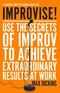 Improvise!: Use the Secrets of Improv to Achieve Extraordinary Results at Work, UK Edition