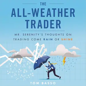 The All Weather Trader: Mr. Serenity’s Thoughts on Trading Come Rain or Shine [Audiobook]