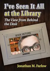 I've Seen It All at the Library: The View from Behind the Desk