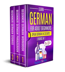 Learn German for Adult Beginners: 3 Books in 1: Speak German In 30 Days!