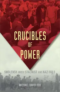 Crucibles of Power: Smolensk under Stalinist and Nazi Rule