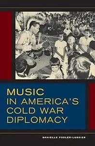 Music in America's Cold War Diplomacy (Volume 18)