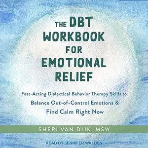 The DBT Workbook for Emotional Relief: Fast-Acting Dialectical Behavior Therapy Skills to Balance Out-of-Control [Audiobook]