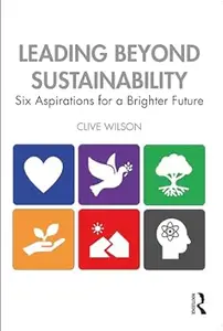 Leading Beyond Sustainability: Six Aspirations for a Brighter Future