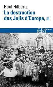 Raul Hilberg, "La destruction des juifs d'Europe III"