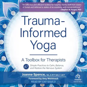 Trauma-Informed Yoga: A Toolbox for Therapists: 47 Practices to Calm Balance, and Restore the Nervous System