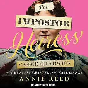 The Impostor Heiress: Cassie Chadwick, the Greatest Grifter of the Gilded Age [Audiobook]