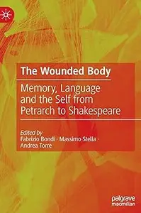 The Wounded Body: Memory, Language and the Self from Petrarch to Shakespeare
