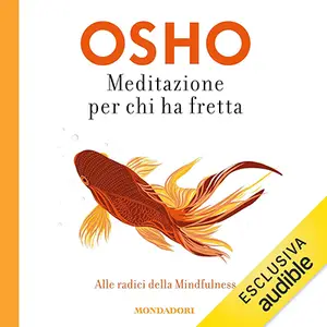 «Meditazione per chi ha fretta: Alle radici della Mindfulness» by Osho