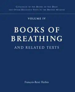 Books of Breathing and Related Texts -Late Egyptian Religious Texts in the British Museum: Volume 4 (Catalogue of the Books of