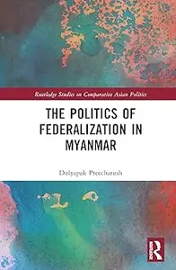 The Politics of Federalization in Myanmar