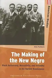 The Making of the New Negro: Black Authorship, Masculinity, and Sexuality in the Harlem Renaissance