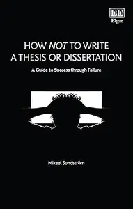 How Not to Write a Thesis or Dissertation: A Guide to Success through Failure
