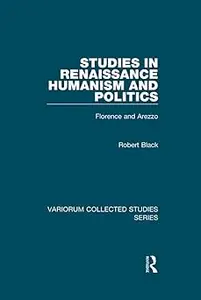 Studies in Renaissance Humanism and Politics: Florence and Arezzo