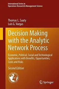 Decision Making with the Analytic Network Process: Economic, Political, Social and Technological Applications with Benefits, Op