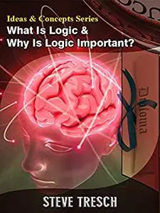 Ideas & Concepts Series: What Is Logic & Why Is Logic Important?