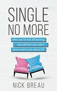 Single No More: Why You're Not Attracting the Partner You Want (And What to Do About It)