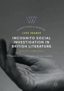 Incognito Social Investigation in British Literature: Certainties in Degradation (Palgrave Studies in Life Writing)