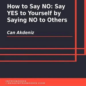 «How to Say NO: Say YES to Yourself by Saying NO to Others» by Can Akdeniz